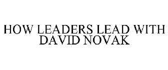 HOW LEADERS LEAD WITH DAVID NOVAK