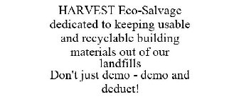HARVEST ECO-SALVAGE DEDICATED TO KEEPING USABLE AND RECYCLABLE BUILDING MATERIALS OUT OF OUR LANDFILLS DON'T JUST DEMO - DEMO AND DEDUCT!