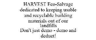 HARVEST ECO-SALVAGE DEDICATED TO KEEPING USABLE AND RECYCLABLE BUILDING MATERIALS OUT OF OUR LANDFILLS DON'T JUST DEMO - DEMO AND DEDUCT!