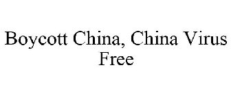 BOYCOTT CHINA, CHINA VIRUS FREE