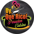 UY, QUE RICO! PERUVIAN CUISINE