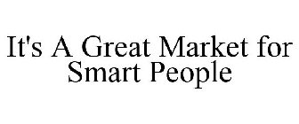 IT'S A GREAT MARKET FOR SMART PEOPLE