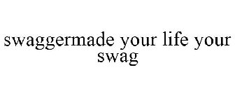 SWAGGERMADE YOUR LIFE YOUR SWAG
