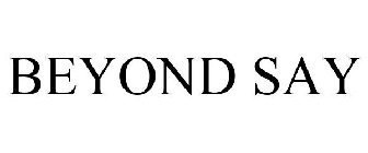 BEYOND SAY