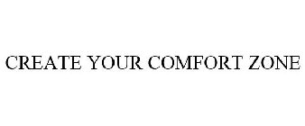 CREATE YOUR COMFORT ZONE