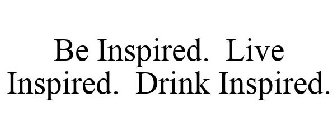 BE INSPIRED. LIVE INSPIRED. DRINK INSPIRED.