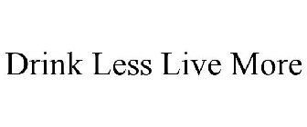 DRINK LESS, LIVE MORE