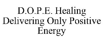 D.O.P.E. HEALING DELIVERING ONLY POSITIVE ENERGY