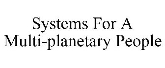 SYSTEMS FOR A MULTI-PLANETARY PEOPLE