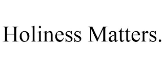 HOLINESS MATTERS.