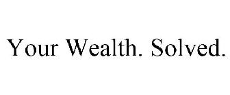 YOUR WEALTH. SOLVED.