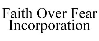 FAITH OVER FEAR INCORPORATION