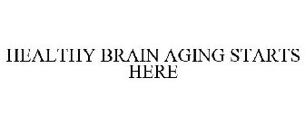 HEALTHY BRAIN AGING STARTS HERE