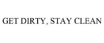 GET DIRTY, STAY CLEAN