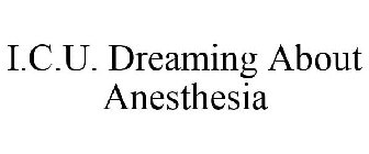 I.C.U. DREAMING ABOUT ANESTHESIA