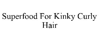 SUPERFOOD FOR KINKY CURLY HAIR