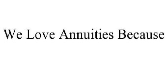 WE LOVE ANNUITIES BECAUSE