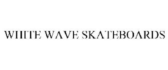 WHITE WAVE SKATEBOARDS