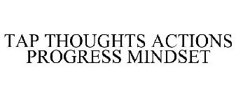 TAP THOUGHTS ACTIONS PROGRESS MINDSET