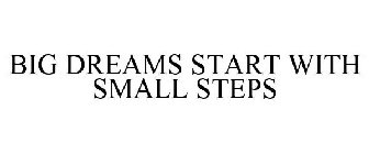 BIG DREAMS START WITH SMALL STEPS