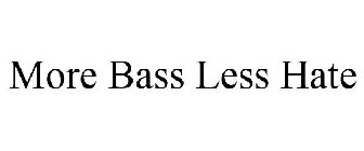 MORE BASS LESS HATE