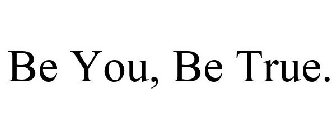 BE YOU, BE TRUE.