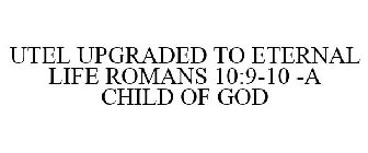 UTEL UPGRADED TO ETERNAL LIFE ROMANS 10:9-10 -A CHILD OF GOD