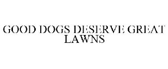 GOOD DOGS DESERVE GREAT LAWNS
