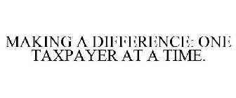 MAKING A DIFFERENCE: ONE TAXPAYER AT A TIME.