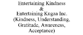 ENTERTAINING KINDNESS & ENTERTAINING KUGAA INC. (KINDNESS, UNDERSTANDING, GRATITUDE, AWARENESS, ACCEPTANCE)