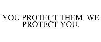YOU PROTECT THEM. WE PROTECT YOU.
