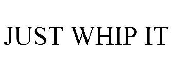 JUST WHIP IT