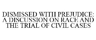 DISMISSED WITH PREJUDICE: A DISCUSSION ON RACE AND THE TRIAL OF CIVIL CASES