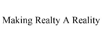 MAKING REALTY A REALITY