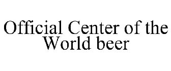 OFFICIAL CENTER OF THE WORLD BEER