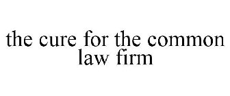 THE CURE FOR THE COMMON LAW FIRM