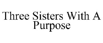 THREE SISTERS WITH A PURPOSE