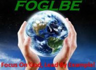 FOGLBE FOCUS ON GOD, LEAD BY EXAMPLE!