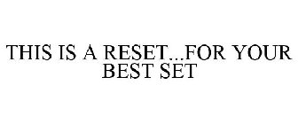 THIS IS A RESET...FOR YOUR BEST SET