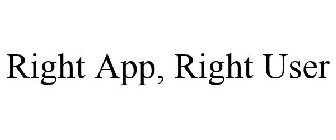 RIGHT APP, RIGHT USER