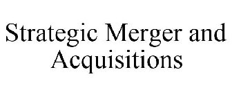 STRATEGIC MERGER AND ACQUISITIONS
