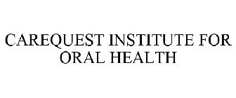 CAREQUEST INSTITUTE FOR ORAL HEALTH