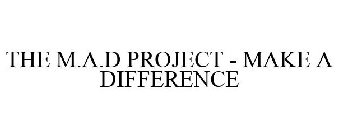 THE M.A.D PROJECT - MAKE A DIFFERENCE