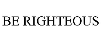 BE RIGHTEOUS