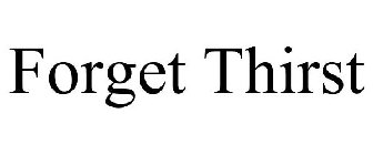 FORGET THIRST