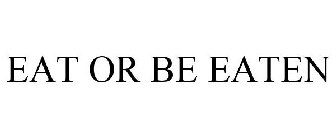 EAT OR BE EATEN