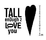 TALL ENOUGH 2 LOVE YOU