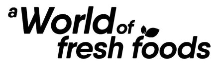 A WORLD OF FRESH FOODS