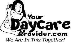 YOUR DAYCARE PROVIDER.COM WE ARE IN THIS TOGETHER!