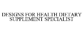 DESIGNS FOR HEALTH DIETARY SUPPLEMENT SPECIALIST